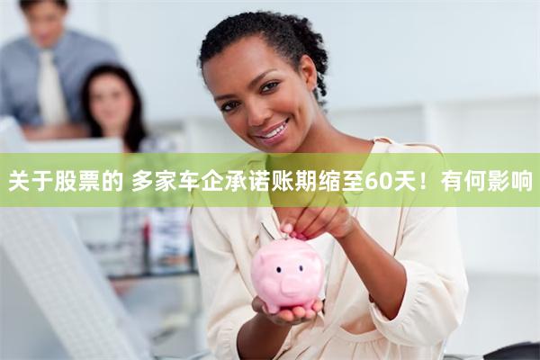 关于股票的 多家车企承诺账期缩至60天！有何影响