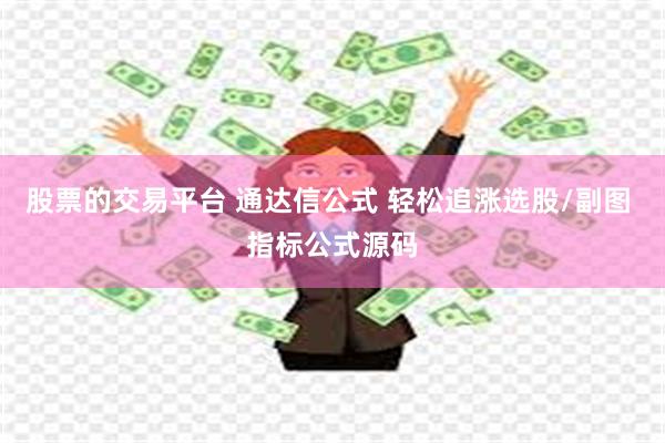 股票的交易平台 通达信公式 轻松追涨选股/副图 指标公式源码